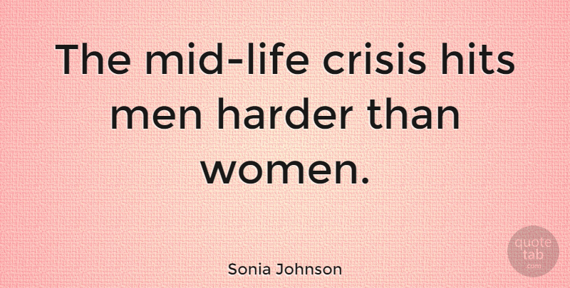 Sonia Johnson Quote About Men, Crisis, Harder: The Mid Life Crisis Hits...