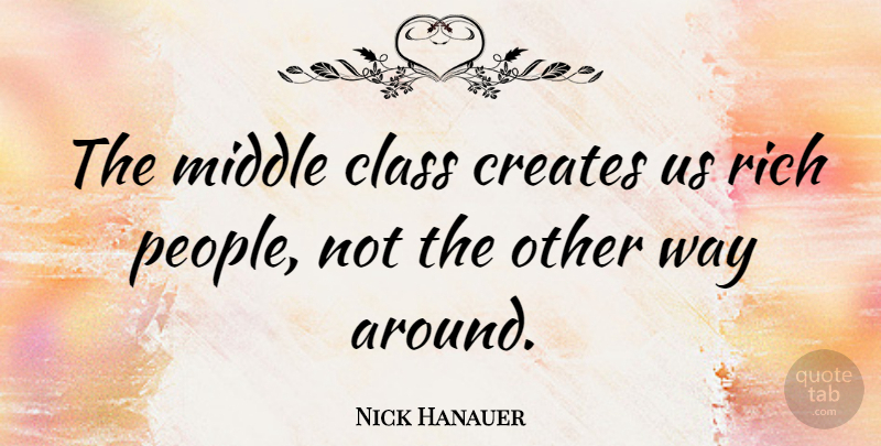 Nick Hanauer Quote About Creates: The Middle Class Creates Us...