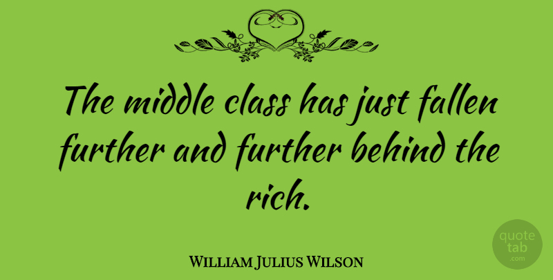 William Julius Wilson Quote About Class, Rich, Middle: The Middle Class Has Just...