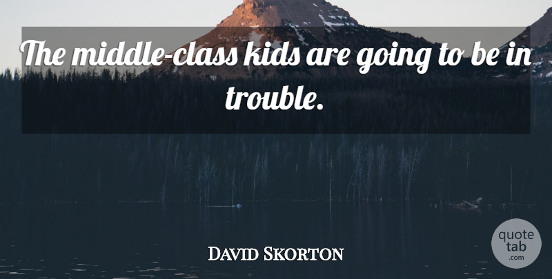 David Skorton Quote About Class, Kids: The Middle Class Kids Are...
