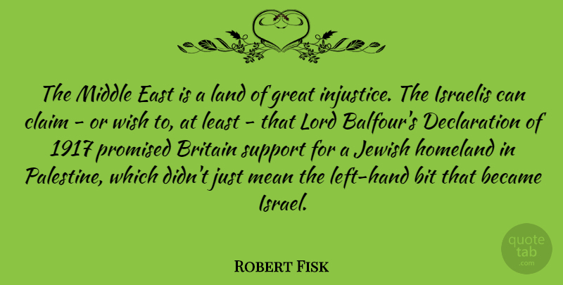 Robert Fisk Quote About Became, Bit, Britain, Claim, East: The Middle East Is A...