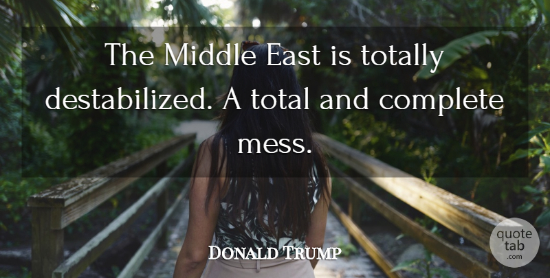 Donald Trump Quote About Middle East, East, Middle: The Middle East Is Totally...