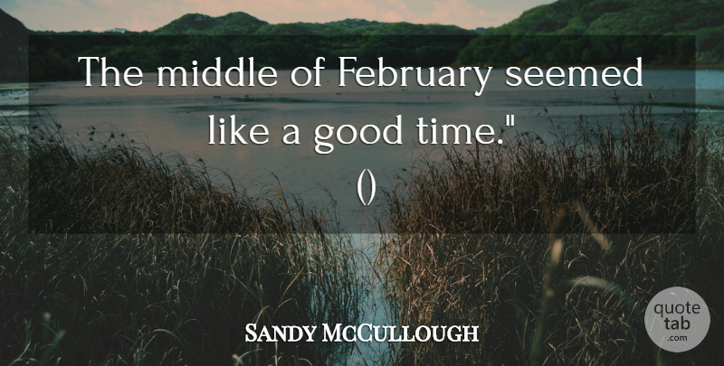 Sandy McCullough Quote About February, Good, Middle, Seemed: The Middle Of February Seemed...