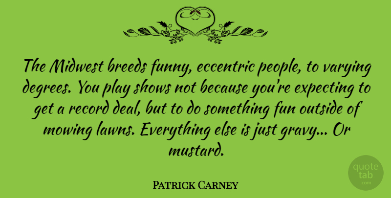 Patrick Carney Quote About Fun, Play, People: The Midwest Breeds Funny Eccentric...