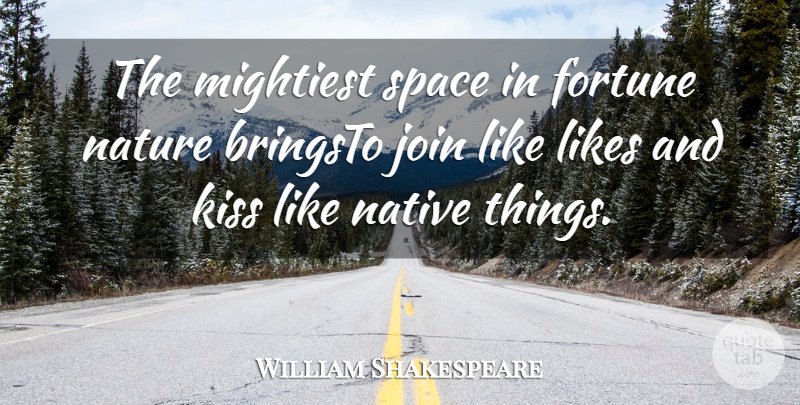 William Shakespeare Quote About Fortune, Join, Kiss, Likes, Native: The Mightiest Space In Fortune...