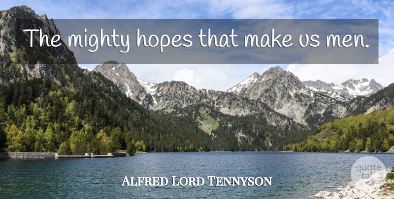 Alfred Lord Tennyson Quote About Hope, Men: The Mighty Hopes That Make...