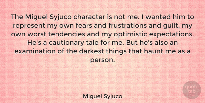 Miguel Syjuco Quote About Cautionary, Fears, Haunt, Optimistic, Represent: The Miguel Syjuco Character Is...