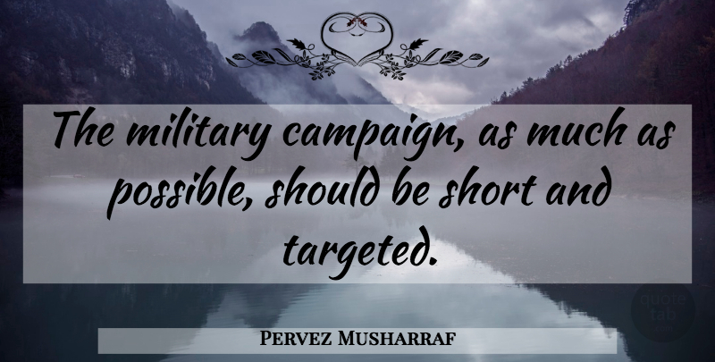 Pervez Musharraf Quote About Military, Short: The Military Campaign As Much...