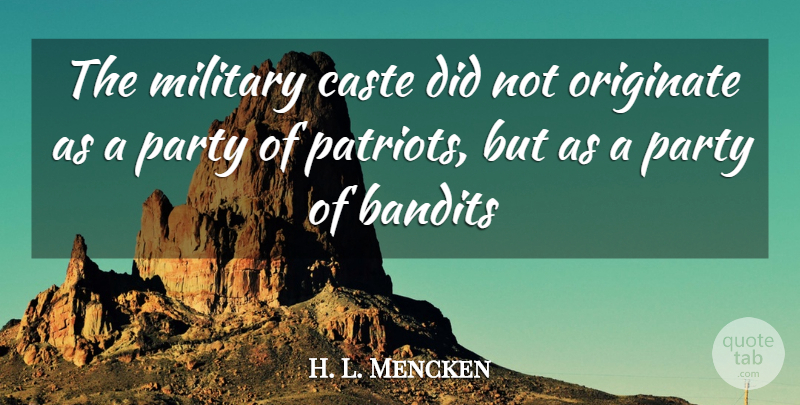 H. L. Mencken Quote About War, Military, Party: The Military Caste Did Not...