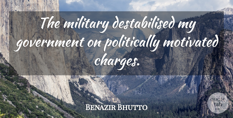 Benazir Bhutto Quote About Military, Government, Motivated: The Military Destabilised My Government...