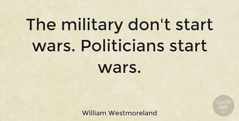 William Westmoreland Quote About Peace, Fear, War: The Military Dont Start Wars...