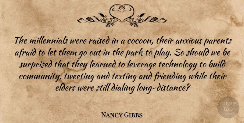 Nancy Gibbs Quote About Afraid, Anxious, Build, Elders, Learned: The Millennials Were Raised In...