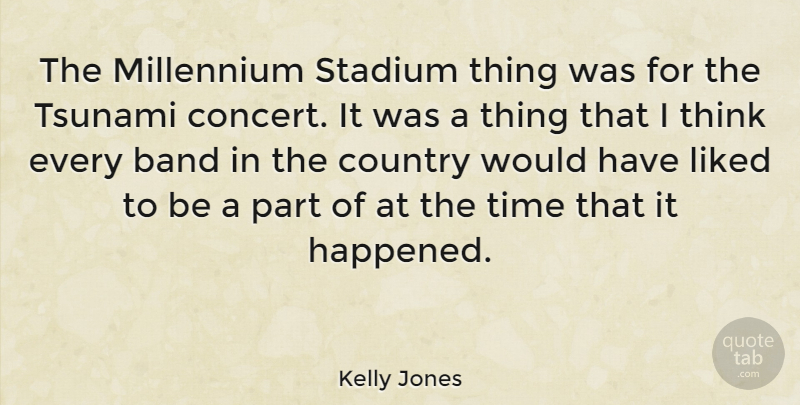 Kelly Jones Quote About Country, Liked, Millennium, Stadium, Time: The Millennium Stadium Thing Was...