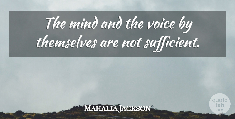 Mahalia Jackson Quote About Voice, Mind, Sufficient: The Mind And The Voice...