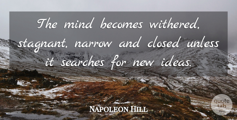 Napoleon Hill Quote About Ideas, Mind, Stagnant: The Mind Becomes Withered Stagnant...