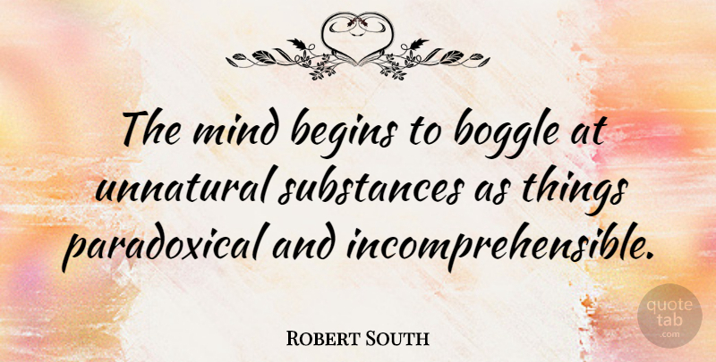 Robert South Quote About Mind, Substance, Paradoxical: The Mind Begins To Boggle...