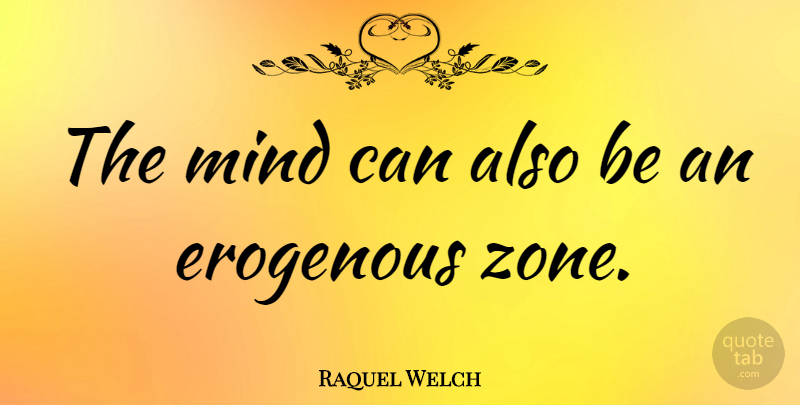 Raquel Welch Quote About Mind, Zone: The Mind Can Also Be...