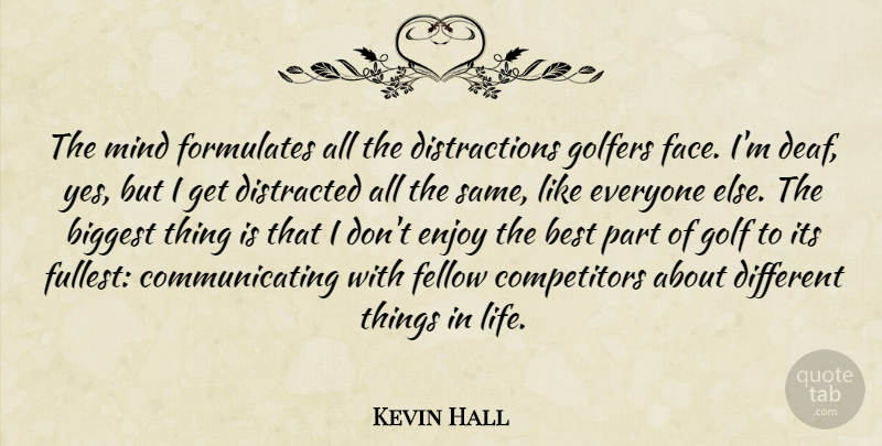 Kevin Hall Quote About Best, Biggest, Distracted, Enjoy, Fellow: The Mind Formulates All The...