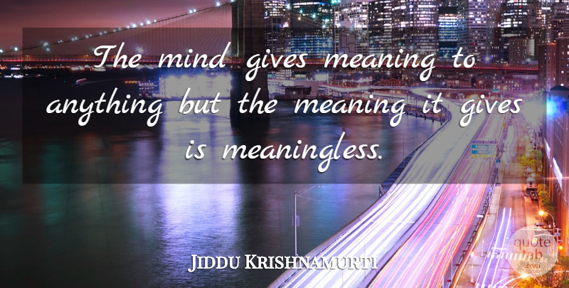 Jiddu Krishnamurti Quote About Giving, Mind, Religion: The Mind Gives Meaning To...