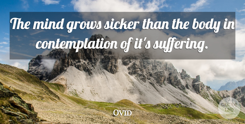 Ovid Quote About Mind, Suffering, Body: The Mind Grows Sicker Than...