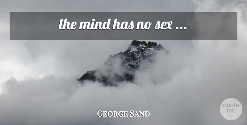 George Sand Quote About Sex, Mind: The Mind Has No Sex...