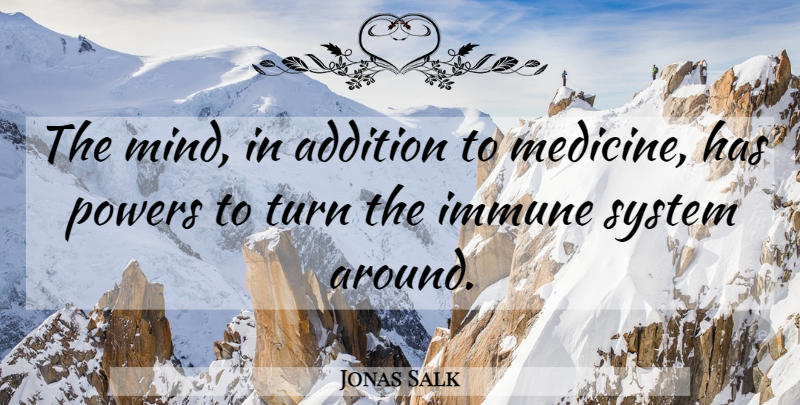 Jonas Salk Quote About Medicine, Mind, Immune System: The Mind In Addition To...