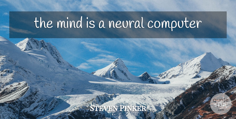 Steven Pinker Quote About Mind, Computer: The Mind Is A Neural...