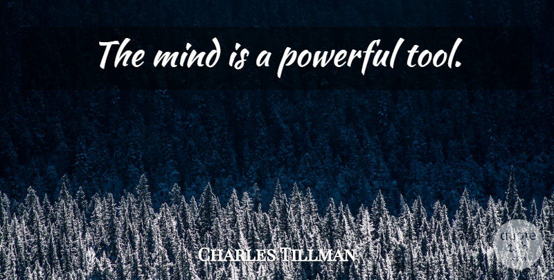 Charles Tillman Quote About Powerful, Mind, Tools: The Mind Is A Powerful...