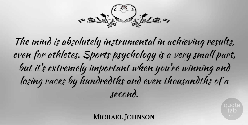 Michael Johnson Quote About Sports, Athlete, Winning: The Mind Is Absolutely Instrumental...