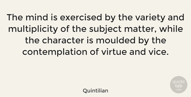 Quintilian Quote About Character, Mind, Matter: The Mind Is Exercised By...