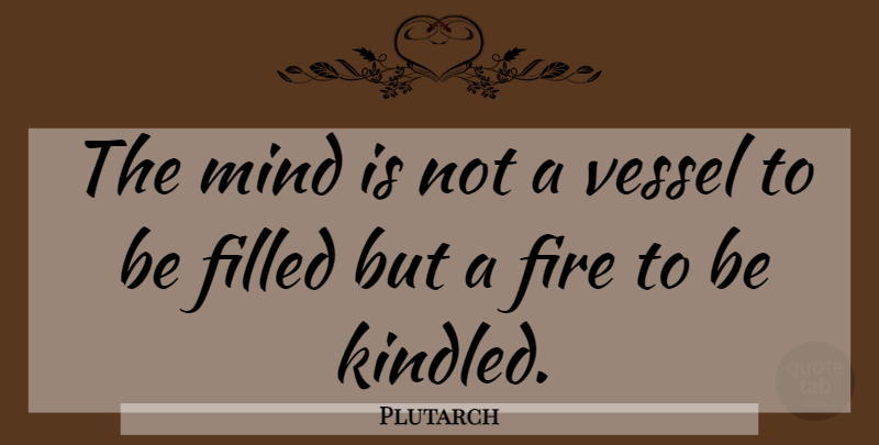 Plutarch Quote About Inspirational, Leadership, Education: The Mind Is Not A...