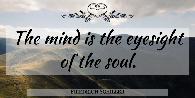 Friedrich Schiller Quote About Soul, Mind, Eyesight: The Mind Is The Eyesight...