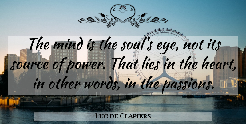 Luc de Clapiers Quote About Lying, Eye, Passion: The Mind Is The Souls...