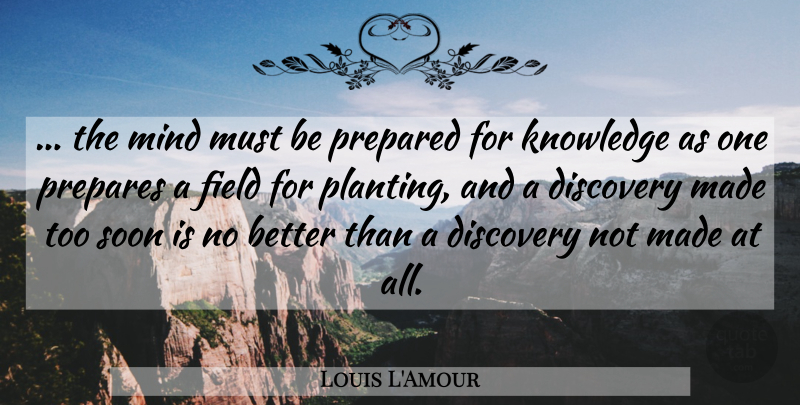 Louis L'Amour Quote About Discovery, Mind, Fields: The Mind Must Be Prepared...