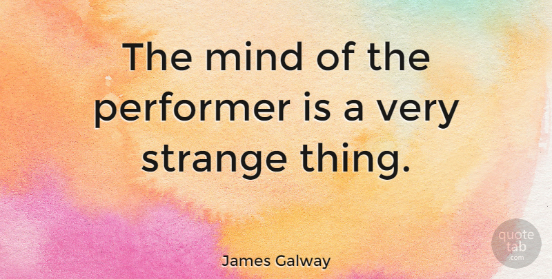 James Galway Quote About Mind, Strange, Performers: The Mind Of The Performer...
