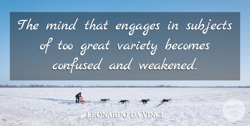 Leonardo da Vinci Quote About Confused, Mind, Subjects: The Mind That Engages In...