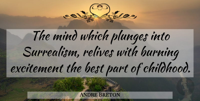 Andre Breton Quote About Childhood, Mind, Burning: The Mind Which Plunges Into...