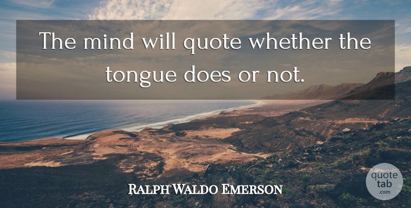 Ralph Waldo Emerson Quote About Mind, Tongue, Doe: The Mind Will Quote Whether...