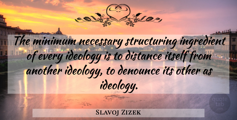Slavoj Zizek Quote About Distance, Ingredients, Ideology: The Minimum Necessary Structuring Ingredient...