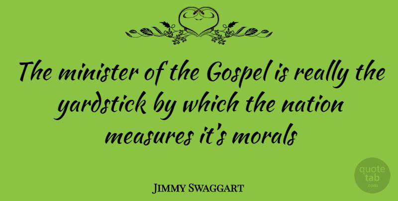 Jimmy Swaggart Quote About Yardsticks, Moral, Ministers: The Minister Of The Gospel...