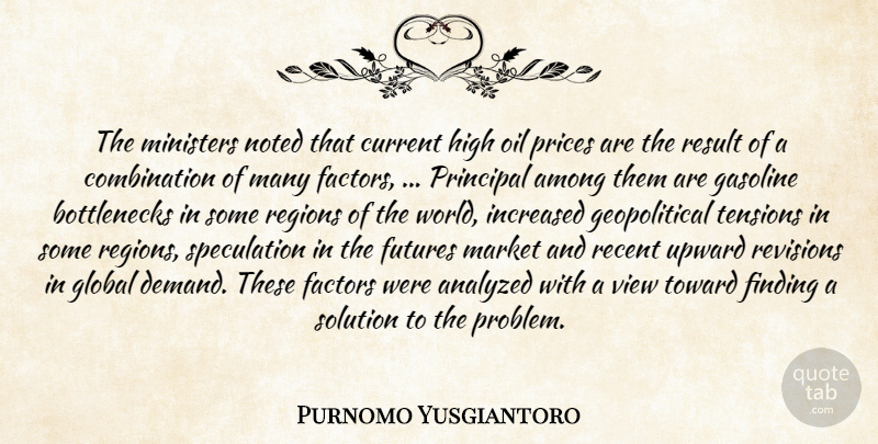 Purnomo Yusgiantoro Quote About Among, Analyzed, Current, Factors, Finding: The Ministers Noted That Current...