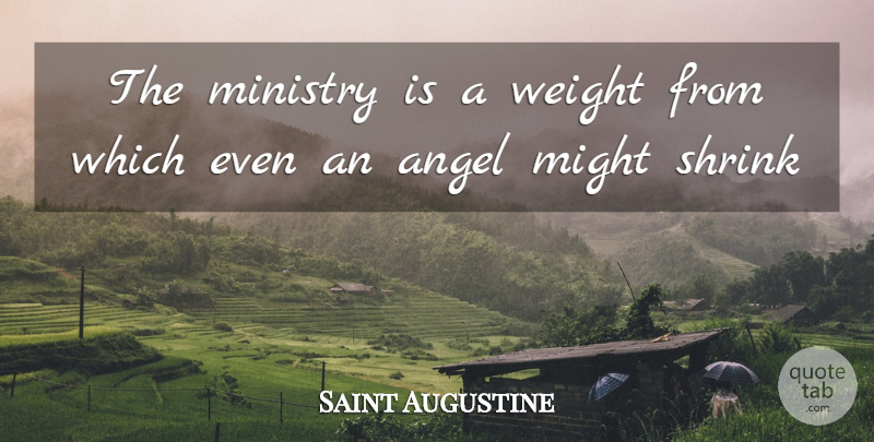Saint Augustine Quote About Angel, Weight, Might: The Ministry Is A Weight...