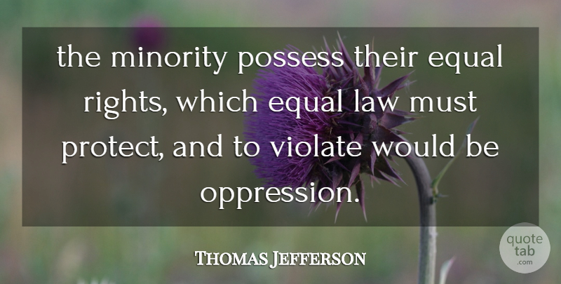 Thomas Jefferson Quote About Rights, Law, Majority Rule: The Minority Possess Their Equal...