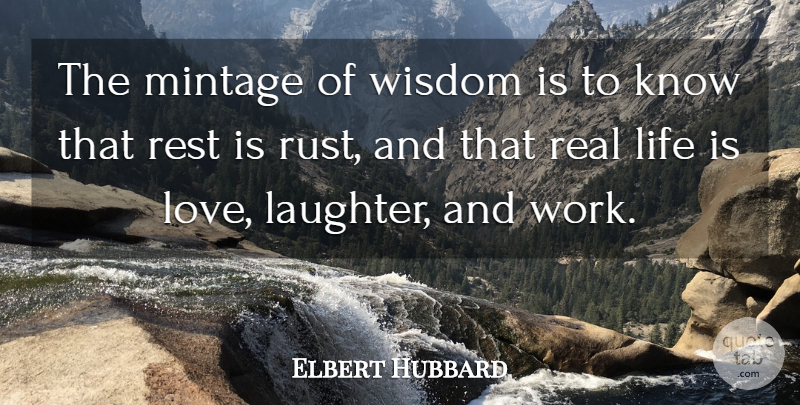Elbert Hubbard Quote About Love, Life, Laughter: The Mintage Of Wisdom Is...