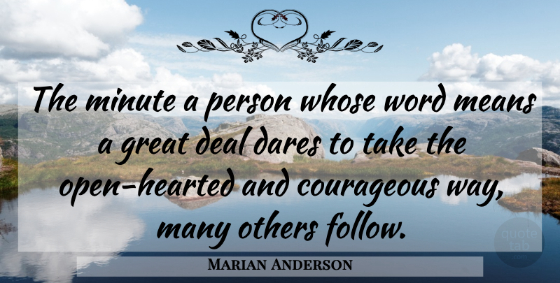 Marian Anderson Quote About Mean, Way, Courageous: The Minute A Person Whose...