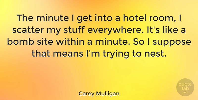 Carey Mulligan Quote About Mean, Trying, Nests: The Minute I Get Into...