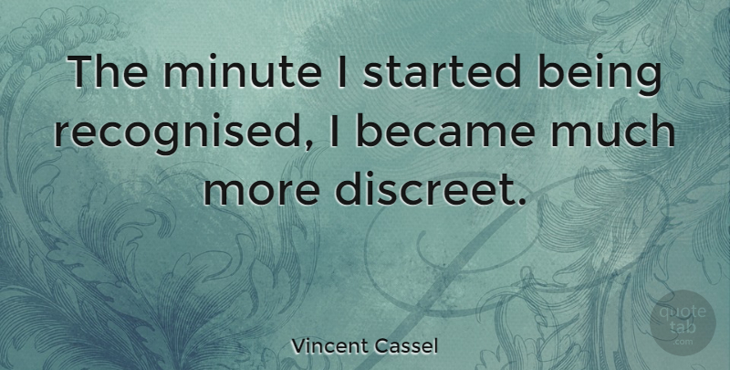 Vincent Cassel Quote About Minutes, Discreet: The Minute I Started Being...