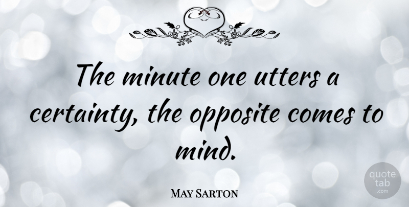 May Sarton Quote About Opposites, Mind, Certain: The Minute One Utters A...