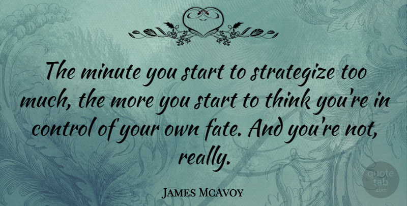 James McAvoy Quote About Fate, Thinking, Too Much: The Minute You Start To...