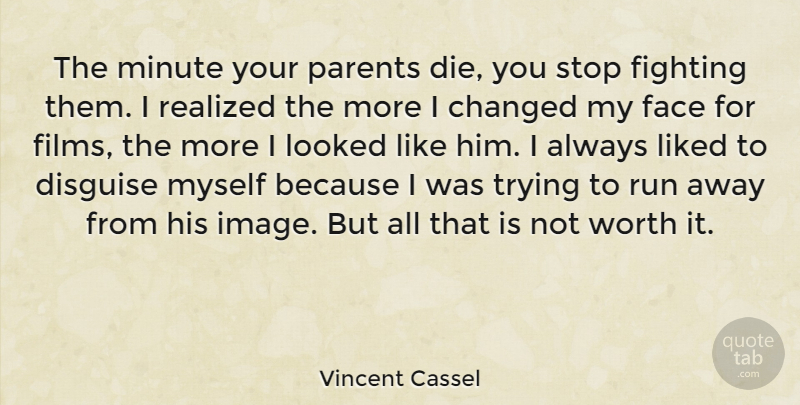 Vincent Cassel Quote About Changed, Disguise, Liked, Looked, Minute: The Minute Your Parents Die...